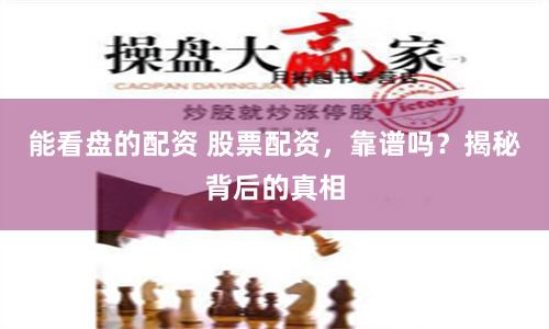 能看盘的配资 股票配资，靠谱吗？揭秘背后的真相