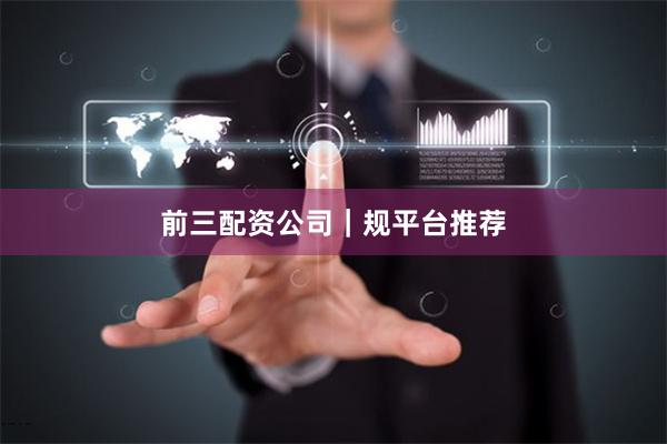 前三配资公司｜规平台推荐